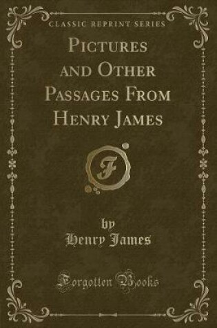 Cover of Pictures and Other Passages from Henry James (Classic Reprint)