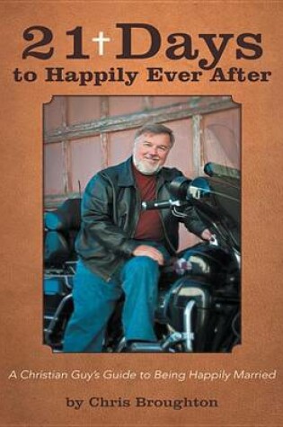 Cover of 21 Days to Happily Ever After: A Christian Guy's Guide to Being Happily Married