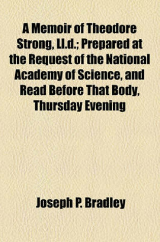 Cover of A Memoir of Theodore Strong, LL.D.; Prepared at the Request of the National Academy of Science, and Read Before That Body, Thursday Evening