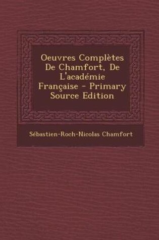 Cover of Oeuvres Completes de Chamfort, de L'Academie Francaise - Primary Source Edition