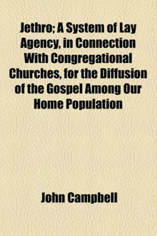 Cover of Jethro; A System of Lay Agency, in Connection with Congregational Churches, for the Diffusion of the Gospel Among Our Home Population