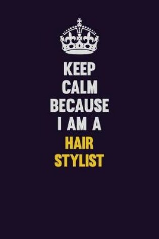 Cover of Keep Calm Because I Am A Hair Stylist