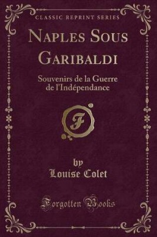 Cover of Naples Sous Garibaldi: Souvenirs de la Guerre de l'Indépendance (Classic Reprint)