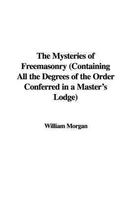 Book cover for The Mysteries of Freemasonry (Containing All the Degrees of the Order Conferred in a Master's Lodge)