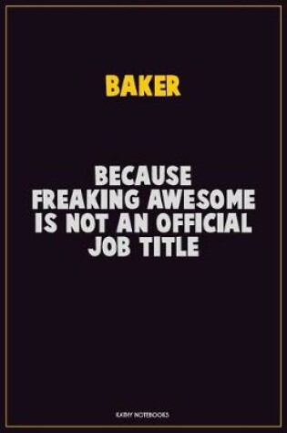 Cover of Baker, Because Freaking Awesome Is Not An Official Job Title