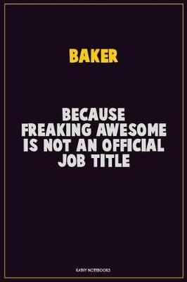 Book cover for Baker, Because Freaking Awesome Is Not An Official Job Title