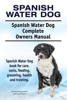 Book cover for Spanish Water Dog. Spanish Water Dog Complete Owners Manual. Spanish Water Dog book for care, costs, feeding, grooming, health and training.