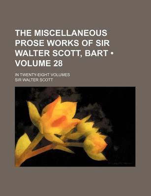 Book cover for The Miscellaneous Prose Works of Sir Walter Scott, Bart (Volume 28 ); In Twenty-Eight Volumes