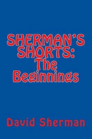 Cover of SHERMAN'S SHORTS; The Beginnings