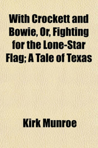 Cover of With Crockett and Bowie, Or, Fighting for the Lone-Star Flag; A Tale of Texas