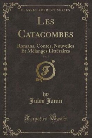 Cover of Les Catacombes, Vol. 2: Romans, Contes, Nouvelles Et Mélanges Littéraires (Classic Reprint)