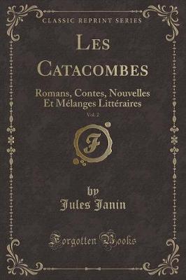 Book cover for Les Catacombes, Vol. 2: Romans, Contes, Nouvelles Et Mélanges Littéraires (Classic Reprint)