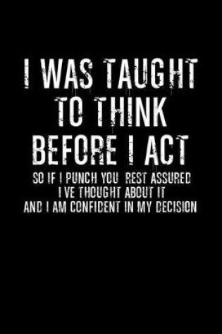 Cover of I was taught to think before I act so if punch you, rest assured I've through about it and am confident in my decision