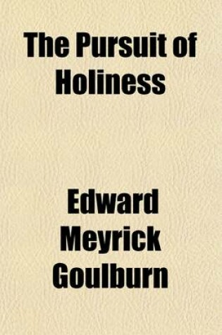 Cover of The Pursuit of Holiness; A Sequel to Thoughts on Personal Religion Intended to Carry the Reader Somewhat Further Onward in the Spiritual Life