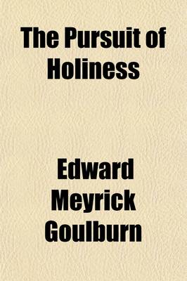 Book cover for The Pursuit of Holiness; A Sequel to Thoughts on Personal Religion Intended to Carry the Reader Somewhat Further Onward in the Spiritual Life