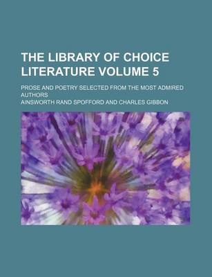 Book cover for The Library of Choice Literature Volume 5; Prose and Poetry Selected from the Most Admired Authors