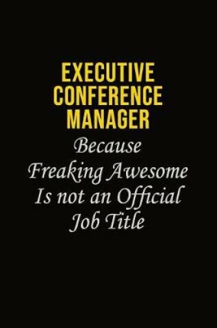 Cover of Executive Conference Manager Because Freaking Awesome Is Not An Official Job Title