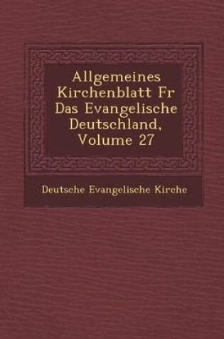 Cover of Allgemeines Kirchenblatt Fur Das Evangelische Deutschland, Volume 27