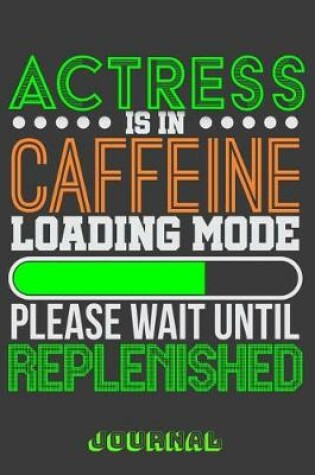 Cover of Actress Is in Caffeine Loading Mode Please Wait Until Replenished Journal