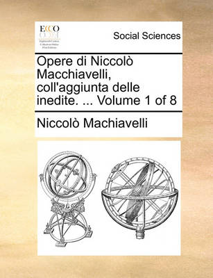 Book cover for Opere Di Niccol Macchiavelli, Coll'aggiunta Delle Inedite. ... Volume 1 of 8