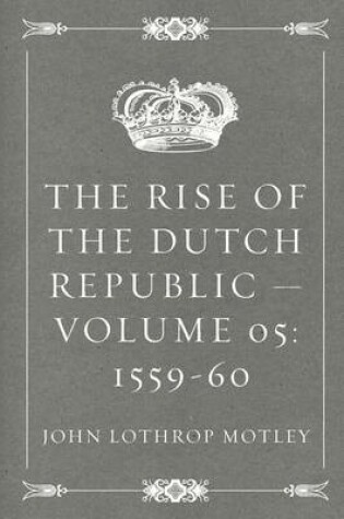 Cover of The Rise of the Dutch Republic - Volume 05