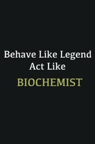 Cover of Behave like Legend Act Like Biochemist