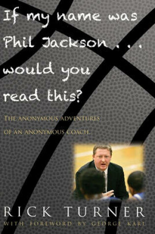 Cover of If My Name Was Phil Jackson... Would You Read This? the Anonymous Adventures of an Anonymous Coach