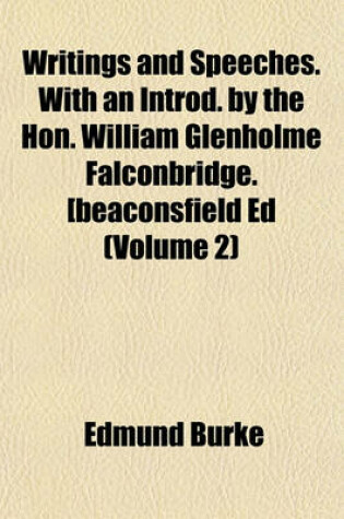 Cover of Writings and Speeches. with an Introd. by the Hon. William Glenholme Falconbridge. [Beaconsfield Ed (Volume 2)