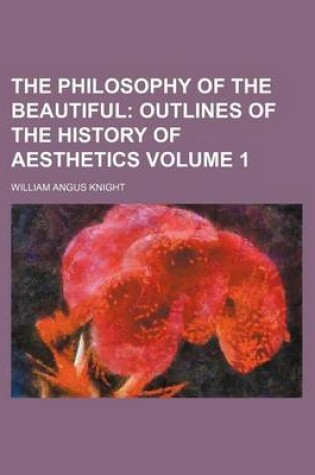 Cover of The Philosophy of the Beautiful; Outlines of the History of Aesthetics Volume 1