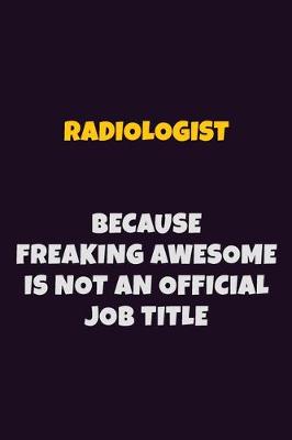 Book cover for Radiologist, Because Freaking Awesome Is Not An Official Job Title