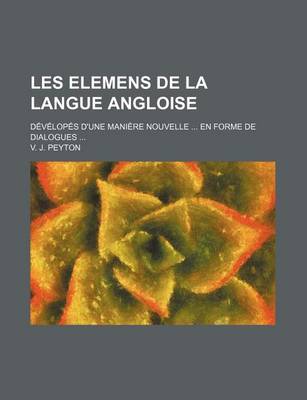 Book cover for Les Elemens de La Langue Angloise; Developes D'Une Maniere Nouvelle En Forme de Dialogues