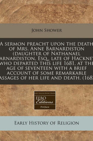 Cover of A Sermon Preacht Upon the Death of Mrs. Anne Barnardiston (Daughter of Nathanael Barnardiston, Esq., Late of Hackney) Who Departed This Life 1681, at the Age of Seventeen with a Brief Account of Some Remarkable Passages of Her Life and Death. (1682)