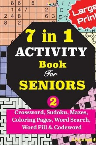 Cover of 7 in 1 ACTIVITY Book For SENIORS; Vol. 2 (Crossword, Sudoku, Mazes, Coloring Pages, Word Search, Word Fill & Codeword)