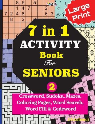 Book cover for 7 in 1 ACTIVITY Book For SENIORS; Vol. 2 (Crossword, Sudoku, Mazes, Coloring Pages, Word Search, Word Fill & Codeword)