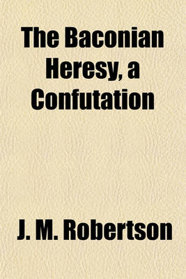 Book cover for The Baconian Heresy, a Confutation