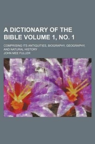 Cover of A Dictionary of the Bible Volume 1, No. 1; Comprising Its Antiquities, Biography, Geography, and Natural History