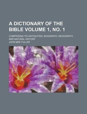 Book cover for A Dictionary of the Bible Volume 1, No. 1; Comprising Its Antiquities, Biography, Geography, and Natural History