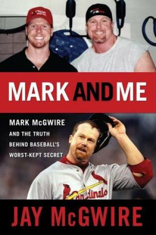 Cover of Mark and Me: Mark McGwire and the Truth Behind Baseball's Worst-Kept Secret