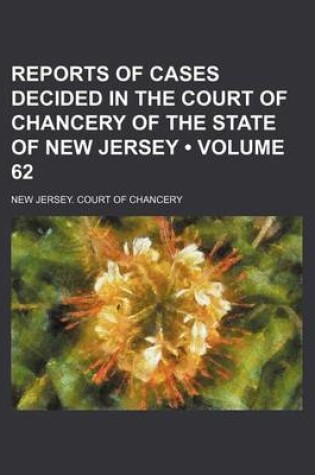 Cover of Reports of Cases Decided in the Court of Chancery of the State of New Jersey (Volume 62)