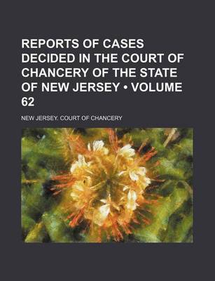 Book cover for Reports of Cases Decided in the Court of Chancery of the State of New Jersey (Volume 62)