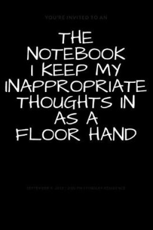 Cover of The Notebook I Keep My Inappropriate Thoughts In As A Floor Hand