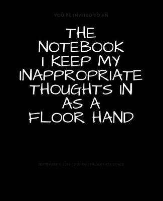 Book cover for The Notebook I Keep My Inappropriate Thoughts In As A Floor Hand