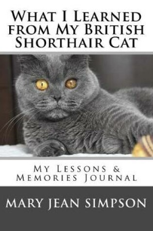 Cover of What I Learned from My British Shorthair Cat