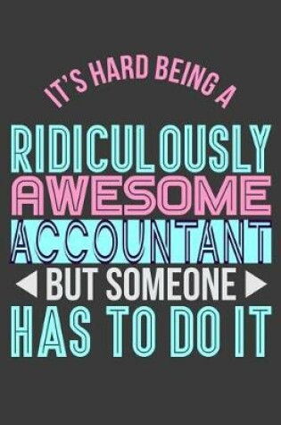 Cover of It's Hard Being a Ridiculously Awesome Accountant But Someone Has to Do It