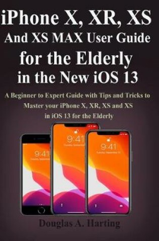 Cover of iPhone X, XR, XS and XS Max User Guide for the Elderly in the New iOS 13
