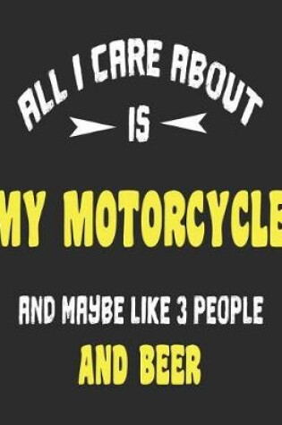 Cover of All I Care About Is My Motorcycle And Maybe Like 3 People and Beer