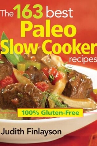 Cover of 163 Best Paleo Slow Cooker Recipes: 100% Gluten Free