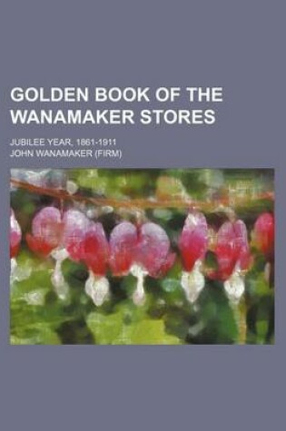 Cover of Golden Book of the Wanamaker Stores; Jubilee Year, 1861-1911