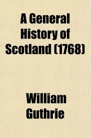 Cover of A General History of Scotland (Volume 9); From the Earliest Accounts to the Present Time