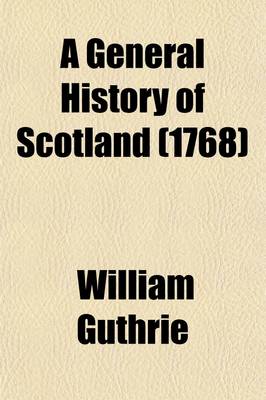 Book cover for A General History of Scotland (Volume 9); From the Earliest Accounts to the Present Time